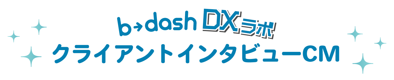 b→dash DXラボ クライアントインタビューCM